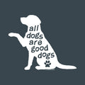 A black dog silhouette graphic on a dark blue background, with the phrase 'all dogs are good dogs' written in yellow inside the silhouette, plus a small paw print and tiny brand text near the bottom.