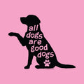 A pink square graphic featuring a black dog silhouette with the phrase 'all dogs are good dogs' in pink lettering and a pink paw print near the bottom. Small text at the lower right reads '© 2023 DOGS LOVE US'.